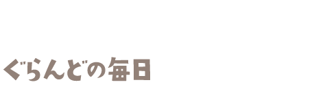 ぐらんどの毎日